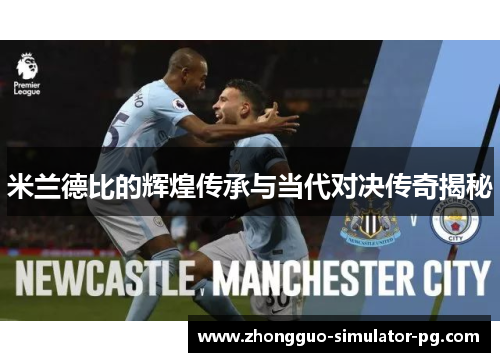 米兰德比的辉煌传承与当代对决传奇揭秘