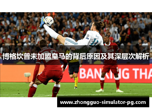 博格坎普未加盟皇马的背后原因及其深层次解析