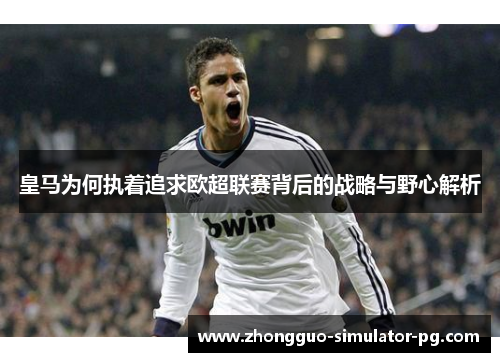 皇马为何执着追求欧超联赛背后的战略与野心解析