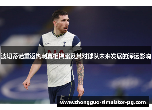 波切蒂诺重返热刺真相揭露及其对球队未来发展的深远影响