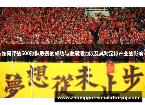 如何评估500球队联赛的成功与发展潜力以及其对足球产业的影响