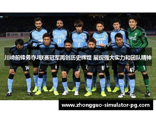 川崎前锋勇夺J联赛冠军再创历史辉煌 展现强大实力和团队精神 川崎前锋勇夺J联赛冠军再创历史辉煌 展现强大实力和团队精神