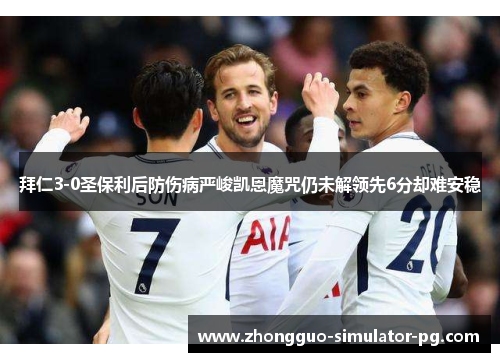 拜仁3-0圣保利后防伤病严峻凯恩魔咒仍未解领先6分却难安稳