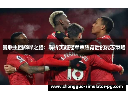 曼联重回巅峰之路：解析英超冠军荣耀背后的复苏策略