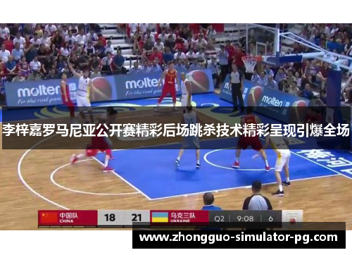 李梓嘉罗马尼亚公开赛精彩后场跳杀技术精彩呈现引爆全场