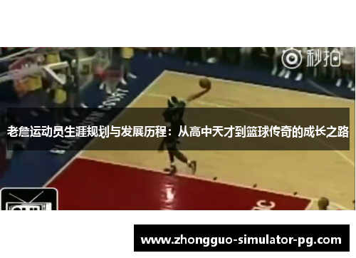老詹运动员生涯规划与发展历程:从高中天才到篮球传奇的成长之路 老詹运动员生涯规划与发展历程:从高中天才到篮球传奇的成长之路