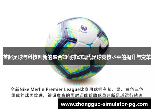 英超足球与科技创新的融合如何推动现代足球竞技水平的提升与变革 英超足球与科技创新的融合如何推动现代足球竞技水平的提升与变革
