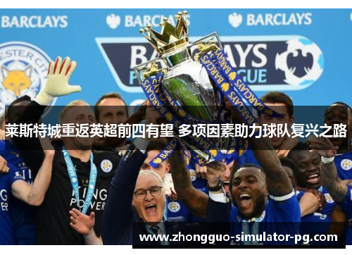 莱斯特城重返英超前四有望 多项因素助力球队复兴之路 莱斯特城重返英超前四有望 多项因素助力球队复兴之路