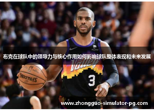 布克在球队中的领导力与核心作用如何影响球队整体表现和未来发展