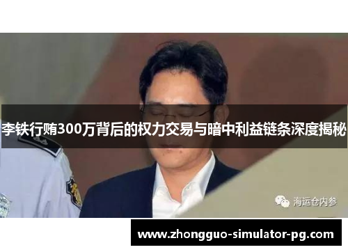 李铁行贿300万背后的权力交易与暗中利益链条深度揭秘