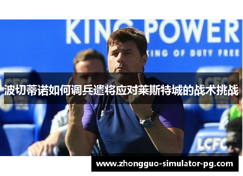波切蒂诺如何调兵遣将应对莱斯特城的战术挑战