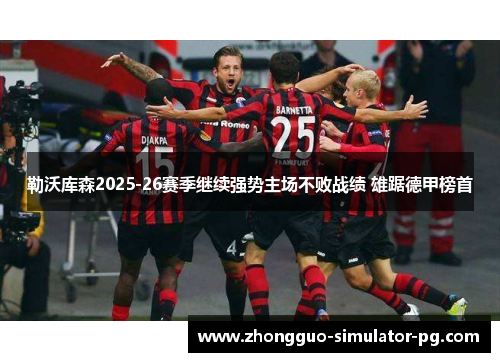 勒沃库森2025-26赛季继续强势主场不败战绩 雄踞德甲榜首