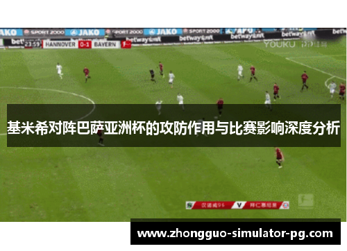 基米希对阵巴萨亚洲杯的攻防作用与比赛影响深度分析 基米希对阵巴萨亚洲杯的攻防作用与比赛影响深度分析